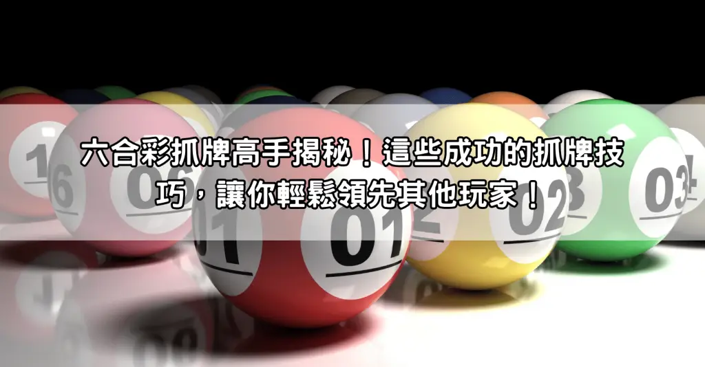 六合彩抓牌高手揭秘！這些成功的抓牌技巧，讓你輕鬆領先其他玩家！